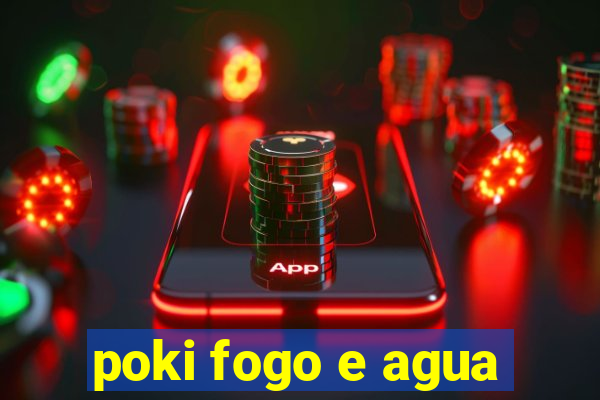 poki fogo e agua